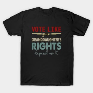 Vote Like Your Granddaughter's Rights Depend on It T-Shirt